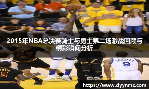 2015年NBA总决赛骑士与勇士第二场激战回顾与精彩瞬间分析